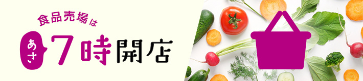 食品売場はあさ7時開店