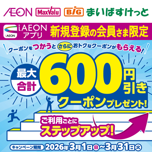 iiAEON_新規限定最大合計600円引きステップアップクーポン企画（3/1～3/31）