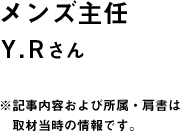 メンズ主任　Y.Rさん
